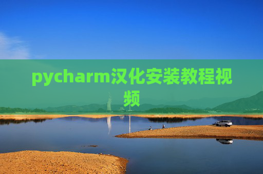 pycharm汉化安装教程视频 pycharm汉化安装教程视频