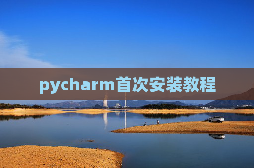 pycharm首次安装教程 pycharm首次安装教程